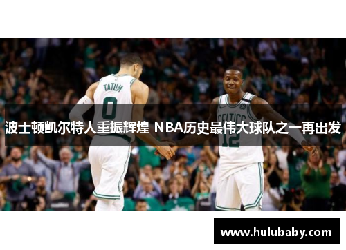 波士顿凯尔特人重振辉煌 NBA历史最伟大球队之一再出发