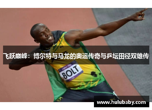 飞跃巅峰:博尔特与马龙的奥运传奇与乒坛田径双雄传